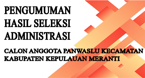 PENGUMUMAN HASIL SELEKSI ADMINISTRASI CALON ANGGOTA PANWASLU KECAMATAN KABUPATEN KEPULAUAN MERANTI