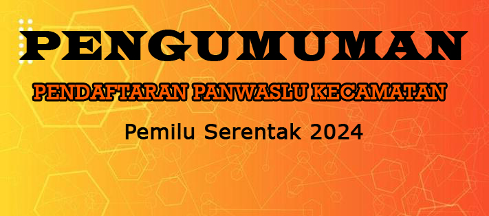 PENGUMUMAN PENDAFTARAN PANWASLU KECAMATAN UNTUK PEMILU 2024