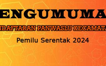 PENGUMUMAN PENDAFTARAN PANWASLU KECAMATAN UNTUK PEMILU 2024